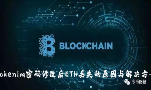 Tokenim密码修改后ETH丢失的原因与解决方案