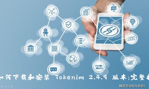 : 如何下载和安装 Tokenim 2.4.9 版本：完整指南