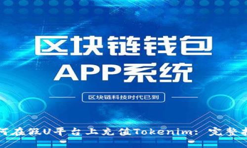 如何在假U平台上充值Tokenim: 完整指南