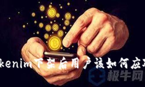 Tokenim下架后用户该如何应对？