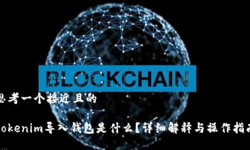 思考一个接近且的

tokenim导入钱包是什么？详细解释与操作指南