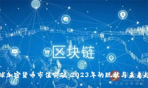 全球加密货币市值突破：2023年的现状与未来趋势