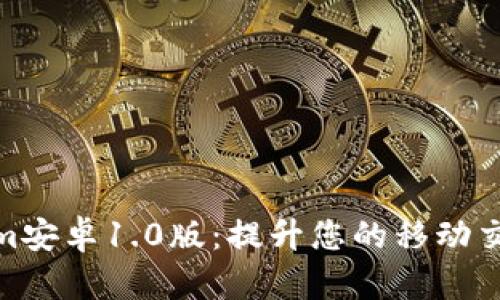 Tokenim安卓1.0版：提升您的移动交易体验