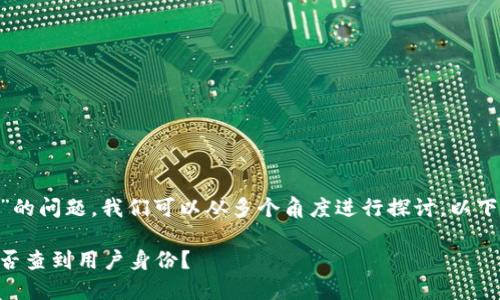 关于“tokenim能查到人吗”的问题，我们可以从多个角度进行探讨。以下是文章的结构和内容大纲。

Tokenim的功能与隐私：能否查到用户身份？