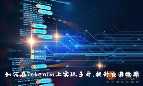 如何在Tokenim上实现多开，提升交易效率