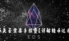 tokenim转币是否需要手续费？详解转币过程与费用