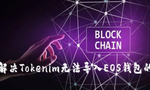 如何解决Tokenim无法导入EOS钱包的问题