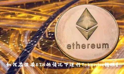 如何在没有ETH的情况下进行Tokenim转账？