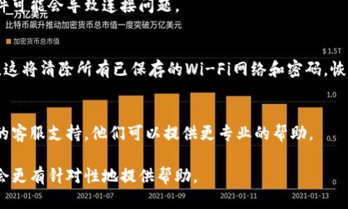 可以提供一些信息和建议，帮助你解决Tokenim相关的问题，但由于缺乏具体细节，无法精确定位问题。以下是关于Tokenim的一些通用建议和信息：

### 1. 检查网络连接
确保你的设备（手机、电脑等）已经连接到互联网。可以尝试访问其他网站或应用，以确认网络是否正常。

### 2. 重新启动设备
有时简单的重启可以解决网络连接问题。尝试重新启动你的手机或电脑。

### 3. 检查Tokenim的服务状态
访问Tokenim的官方网站或社交媒体平台，查看是否有关于网络问题的公告或服务中断的通知。

### 4. 更新应用程序
确保你的Tokenim应用程序是最新版本。过时的软件可能会导致连接问题。

### 5. 重置网络设置
如果网络连接仍然有问题，可以尝试重置网络设置。这将清除所有已保存的Wi-Fi网络和密码，恢复到出厂状态。

### 6. 联系客服
如果以上步骤都无法解决问题，建议联系Tokenim的客服支持，他们可以提供更专业的帮助。

如果你能具体描述Tokenim没有网络的情况，可能会更有针对性地提供帮助。