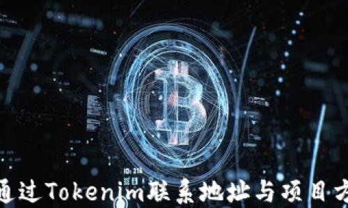 
如何通过Tokenim联系地址与项目方沟通