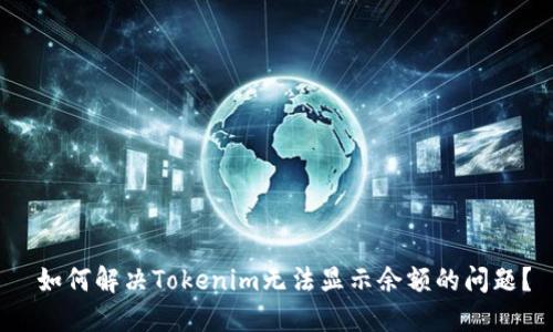  如何解决Tokenim无法显示余额的问题？