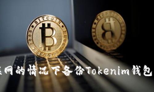 如何在不联网的情况下备份Tokenim钱包? 实用指南