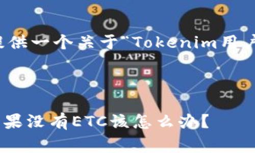 在这种情况下，我们可以为您提供一个关于“Tokenim用户常见问题解答”的和内容大纲。

### 

Tokenim用户常见问题解答：如果没有ETC该怎么办？