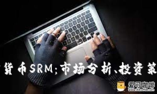 深入了解加密货币SRM：市场分析、投资策略与前景展望