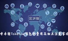 中币转Tokenim钱包的费用及相关注意事项