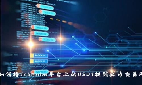 如何将Tokenim平台上的USDT提到火币交易所