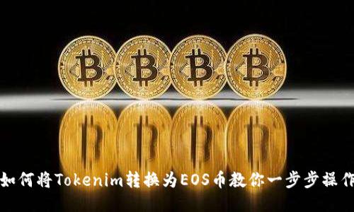 如何将Tokenim转换为EOS币教你一步步操作