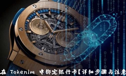 
如何在 Tokenim 中绑定银行卡？详细步骤与注意事项