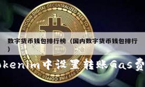 如何在Tokenim中设置转账Gas费用以交易