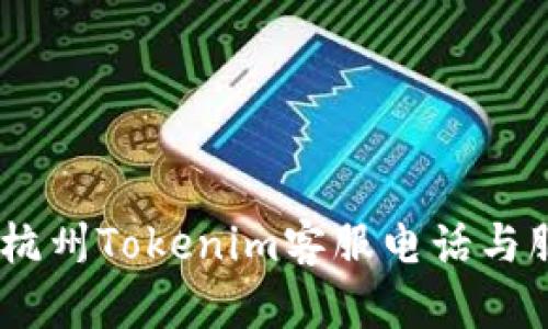 briaoti杭州Tokenim客服电话与服务指南