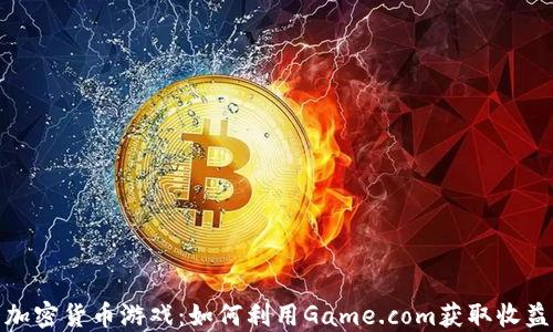 
加密货币游戏：如何利用Game.com获取收益