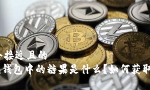 思考一个接近且的
Tokenim钱包中的糖果是什么？如何获取和使用？