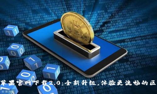 Tokenim苹果官网下载2.0：全新升级，体验更流畅的区块链钱包