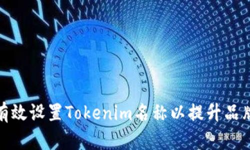 如何有效设置Tokenim名称以提升品牌价值