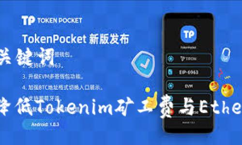 ### 与关键词

如何有效降低Tokenim矿工费与Ether交易费用