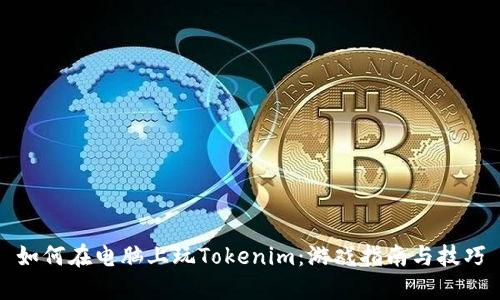 如何在电脑上玩Tokenim：游戏指南与技巧