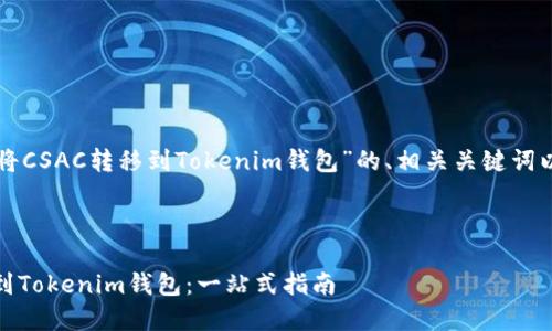 以下是关于“如何将CSAC转移到Tokenim钱包”的、相关关键词以及内容主体大纲。



如何将CSAC转移到Tokenim钱包：一站式指南