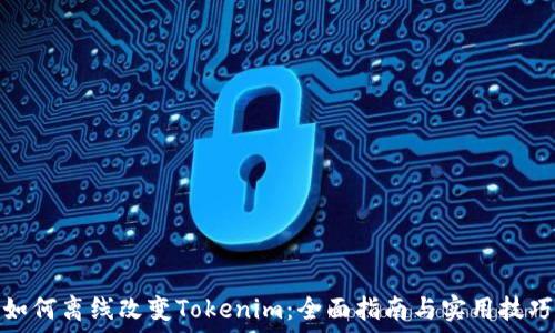   

如何离线改变Tokenim：全面指南与实用技巧