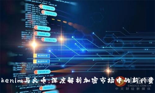 Tokenim与火币：深度解析加密市场中的新兴资产