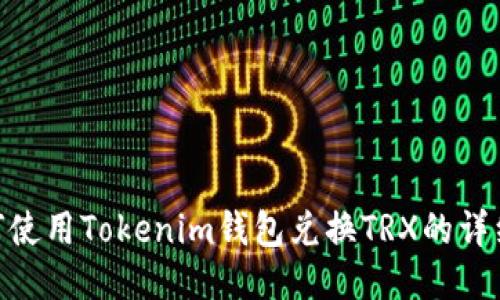 : 如何使用Tokenim钱包兑换TRX的详细步骤