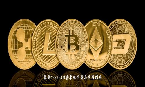 最新TokenIM安卓版下载与使用指南