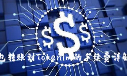 火币钱包转账到Tokenim的手续费详解与策略