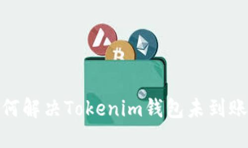 : 如何解决Tokenim钱包未到账问题