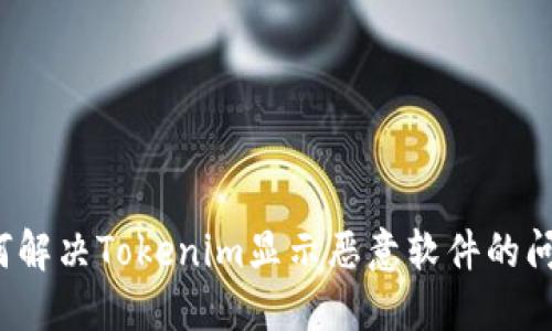 如何解决Tokenim显示恶意软件的问题？