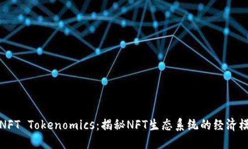 : NFT Tokenomics：揭秘NFT生态系统的经济模型