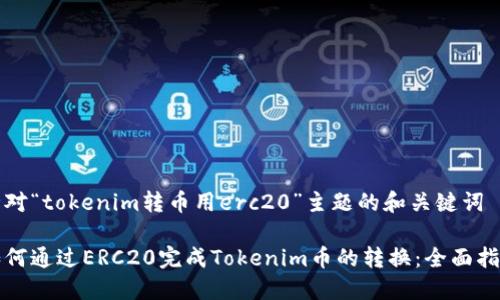 针对“tokenim转币用erc20”主题的和关键词

如何通过ERC20完成Tokenim币的转换：全面指南