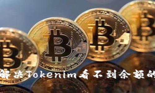 如何解决Tokenim看不到余额的问题