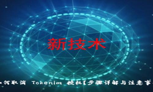 如何取消 Tokenim 授权？步骤详解与注意事项