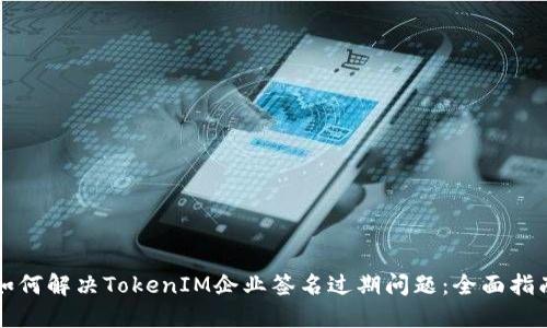 如何解决TokenIM企业签名过期问题：全面指南