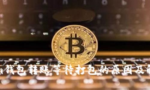 Tokenim钱包转账等待打包的原因及解决方案