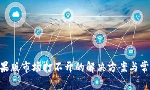 Tokenim苹果版市场打不开的解决方案与常见问题解析