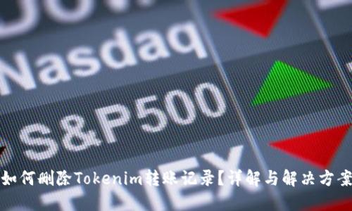 如何删除Tokenim转账记录？详解与解决方案