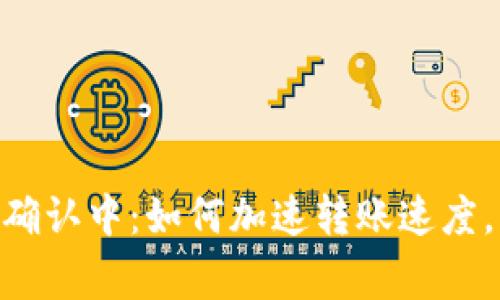 Tokenim转账确认中：如何加速转账速度，常见问题解答