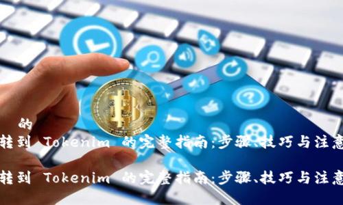 思考  的  
币安转到 Tokenim 的完整指南：步骤、技巧与注意事项

币安转到 Tokenim 的完整指南：步骤、技巧与注意事项