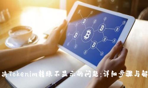 如何解决Tokenim转账不显示的问题：详细步骤与解决方案