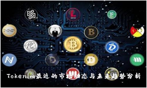 Tokenim最近的市场动态与未来趋势分析